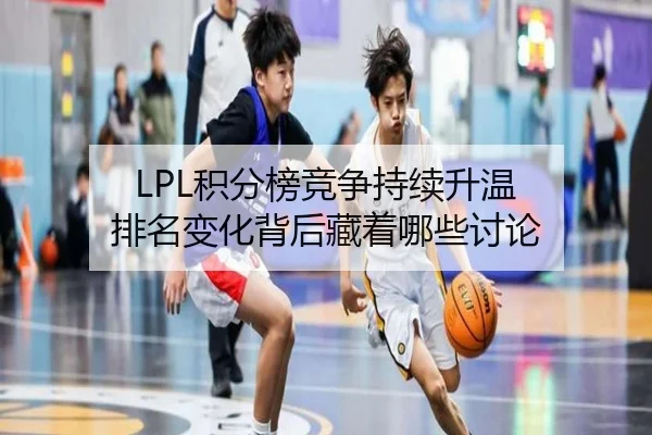 LPL积分榜竞争持续升温 排名变化背后藏着哪些讨论